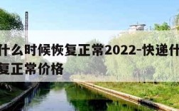 快递什么时候恢复正常2022-快递什么时候恢复正常价格