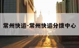 常州快运-常州快运分拨中心