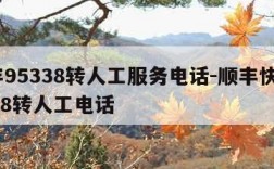 顺丰95338转人工服务电话-顺丰快递95338转人工电话