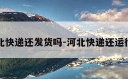 河北快递还发货吗-河北快递还运行吗