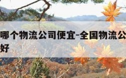 发物流哪个物流公司便宜-全国物流公司哪家便宜又好